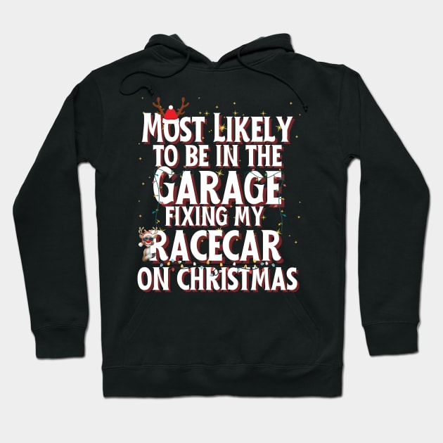 Most Likely To Be In The Garage Fixing My Racecar On Christmas Funny Xmas Racing Cars Christmas Lights Reindeer Hoodie by Carantined Chao$